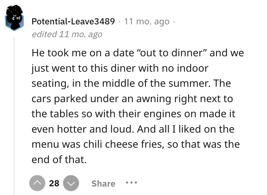 screenshot - PotentialLeave3489 11 mo. ago . edited 11 mo. ago He took me on a date "out to dinner" and we just went to this diner with no indoor seating, in the middle of the summer. The cars parked under an awning right next to the tables so with their 